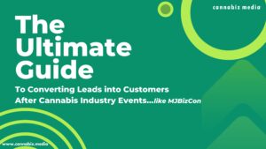 Ultimate Guide To Converting Leads Into Customers After Cannabis Industry Events Like MJBizCon